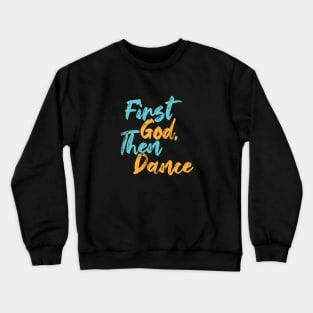 First God Then Dance Crewneck Sweatshirt